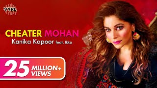 Kanika Kapoor  Cheater Mohan ft IKKA [upl. by Lydie396]