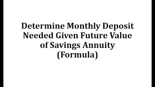 Determine Monthly Deposit Needed Given Future Value of Savings Annuity Formula [upl. by Langdon]