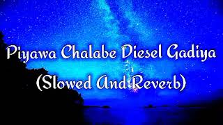 Piyawa Chalabe Diesel Gadiya Slowed And Reverb [upl. by Aivart]