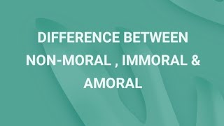 DIFFERENCE — NONMORAL IMMORAL amp AMORAL  Simple Explanation [upl. by Hgiellek]