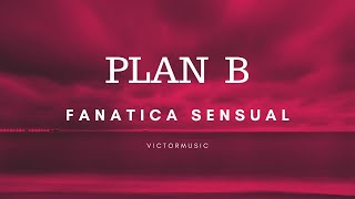 PLAN B  FANATICA SENSUAL LETRA [upl. by Nohcim]