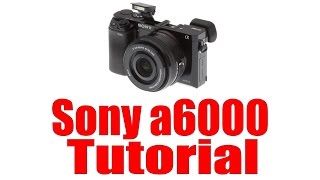 Sony a6000 Overview Tutorial [upl. by Ion]