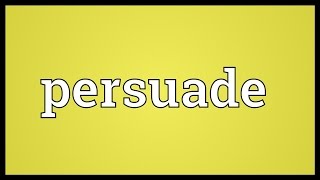 Persuade Meaning [upl. by Sidnak]