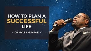 Dr Myles Munroe  How to plan a Successful Life [upl. by Ermina]