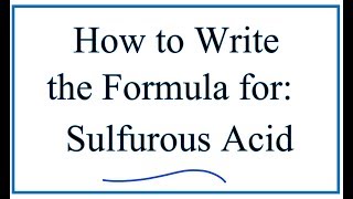 How to Write the Formula for Sulfurous Acid [upl. by Maris479]