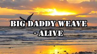 Big Daddy Weave  Alive Lyrics [upl. by Bibby]