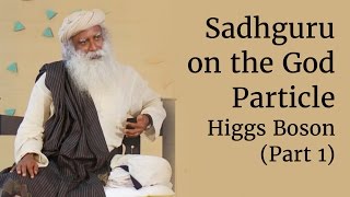 Sadhguru on the God Particle  Higgs Boson Part 1 [upl. by Ardnassela447]