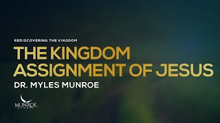 The Kingdom Assignment of Jesus  Dr Myles Munroe [upl. by Mathia]