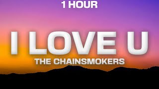 1 HOUR The Chainsmokers  I Love U Lyrics [upl. by Fernande778]