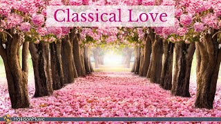 Classical Love  Romantic Pieces of Classical Music [upl. by Ibrik]